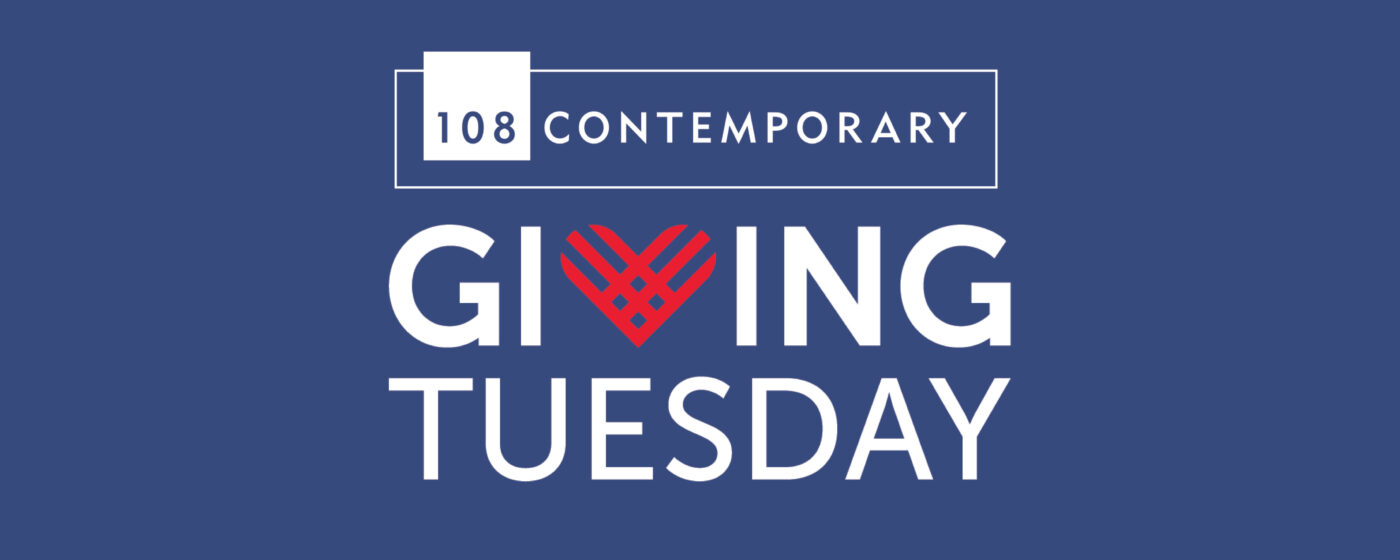 Giving Tuesday at 108|Contemporary